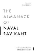 The Almanack of Naval Ravikant : A Guide to Wealth and Happiness