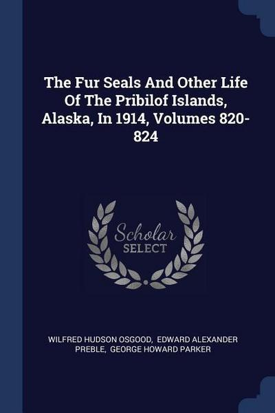 The Fur Seals And Other Life Of The Pribilof Islands, Alaska, In 1914, Volumes 820-824