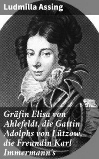 Gräfin Elisa von Ahlefeldt, die Gattin Adolphs von Lützow, die Freundin Karl Immermann’s