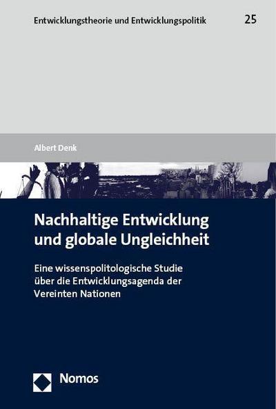 Nachhaltige Entwicklung und globale Ungleichheit: Eine wissenspolitologische Studie über die Entwicklungsagenda der Vereinten Nationen (Entwicklungstheorie und Entwicklungspolitik)