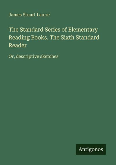The Standard Series of Elementary Reading Books. The Sixth Standard Reader