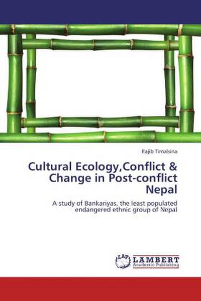 Cultural Ecology,Conflict & Change in Post-conflict Nepal - Rajib Timalsina