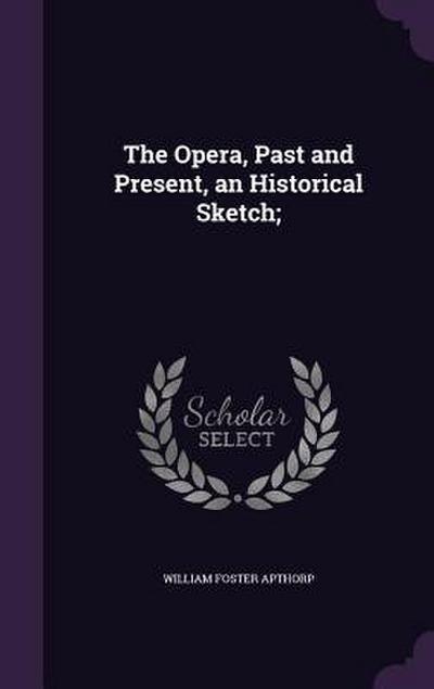 The Opera, Past and Present, an Historical Sketch;