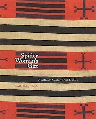 Spider Woman’s Gift: Nineteenth-Century Diné Textiles: Nineteenth-Century Diné Textiles
