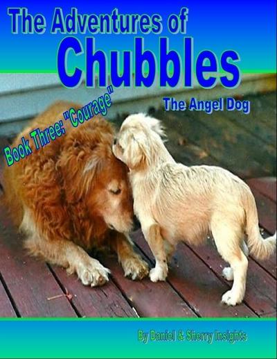 Adventures of Chubbles the Angel Dog, Book Three: &quote;Courage&quote;
