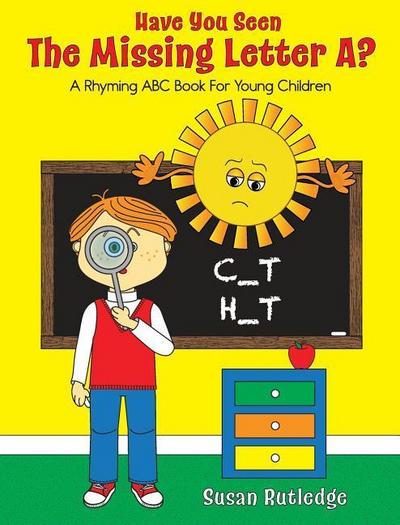 Have You Seen the Missing Letter A?: A Rhyming ABC Book For Your Children