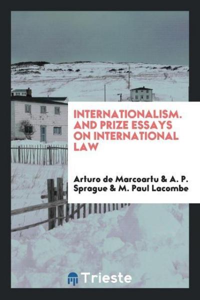 Internationalism. And Prize Essays on International Law