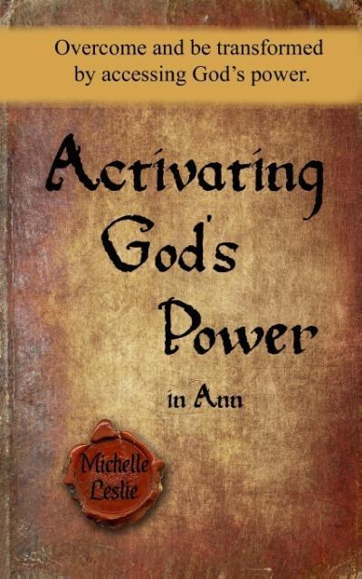 Activating God’s Power in Ann: Overcome and be transformed by accessing God’s power.