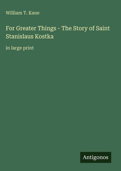 For Greater Things - The Story of Saint Stanislaus Kostka