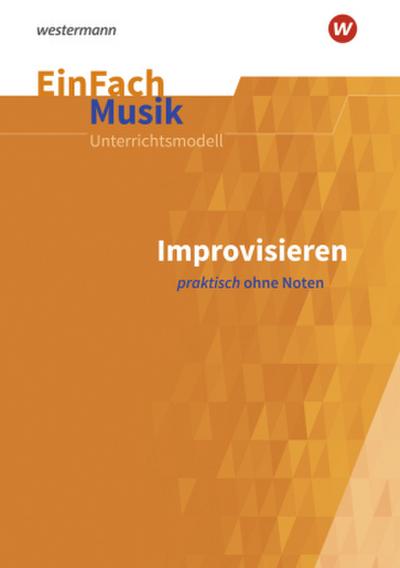 Improvisieren praktisch ohne Noten: Sekundarstufe 1 und 2. EinFach Musik