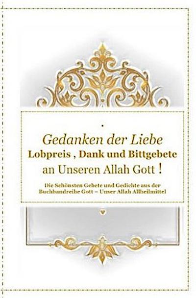 Gedanken der Liebe : Du - A - Lobpreis , Dank und Bittgebete an Unseren Allah Gott !