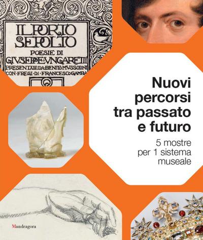 Nuovi percorsi tra passato e futuro. 5 mostre per 1 sistema museale