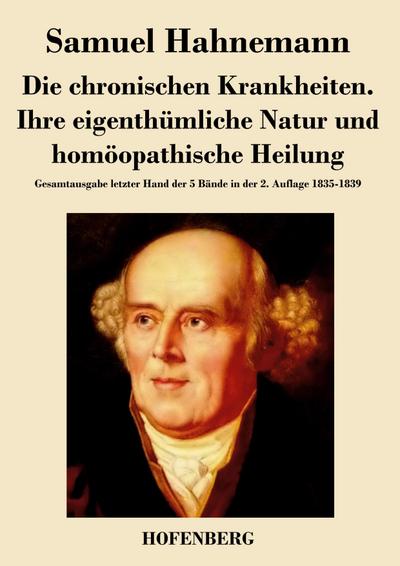 Die chronischen Krankheiten. Ihre eigenthümliche Natur und homöopathische Heilung