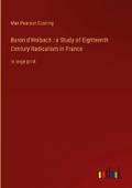 Baron d’Holbach : a Study of Eighteenth Century Radicalism in France