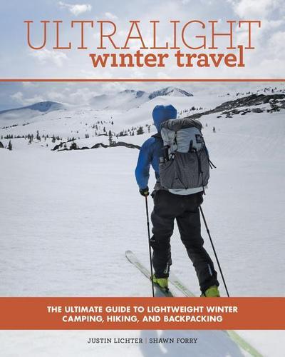 Ultralight Winter Travel: The Ultimate Guide to Lightweight Winter Camping, Hiking, and Backpacking