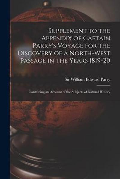 Supplement to the Appendix of Captain Parry’s Voyage for the Discovery of a North-west Passage in the Years 1819-20 [microform]: Containing an Account