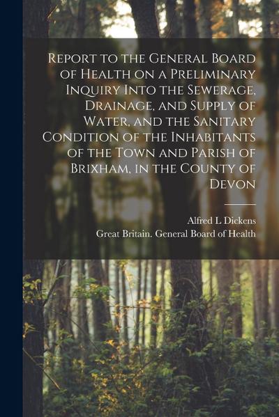 Report to the General Board of Health on a Preliminary Inquiry Into the Sewerage, Drainage, and Supply of Water, and the Sanitary Condition of the Inh