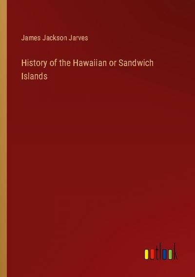 History of the Hawaiian or Sandwich Islands