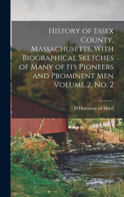 History of Essex County, Massachusetts, With Biographical Sketches of Many of its Pioneers and Prominent men Volume 2, no. 2