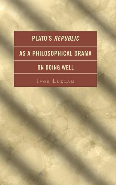 Plato’s Republic as a Philosophical Drama on Doing Well