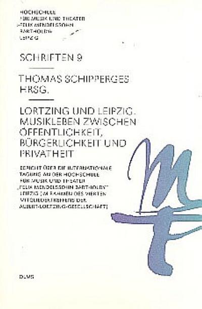 Lortzing und Leipzig. Musikleben zwischen Öffentlichkeit, Bürgerlichkeit und Privatheit