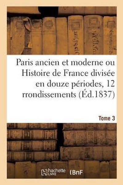 Paris Ancien Et Moderne Ou Histoire de France Divisée En Douze Périodes Appliquées Tome 3