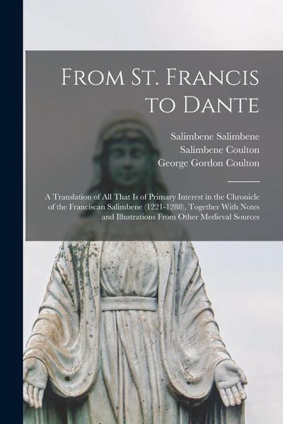 From St. Francis to Dante: A Translation of All That Is of Primary Interest in the Chronicle of the Franciscan Salimbene (1221-1288), Together Wi