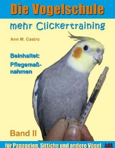 Die Vogelschule Die Vogelschule. Mehr Clickertraining für Papageien, Sittiche und andere Vögel; .. Bd.II