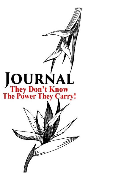 THEY DON’T KNOW THE POWER THEY CARRY, JOURNAL