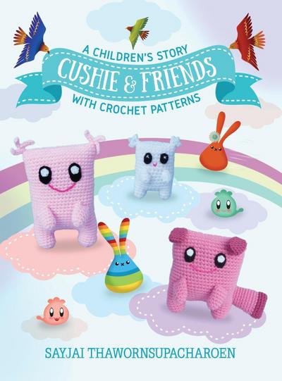 Cushie and Friends: a children’s story with crochet patterns