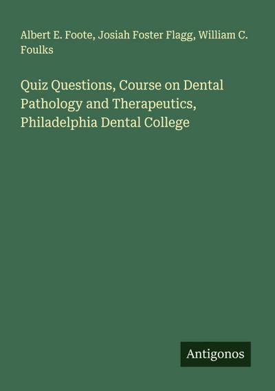 Quiz Questions, Course on Dental Pathology and Therapeutics, Philadelphia Dental College