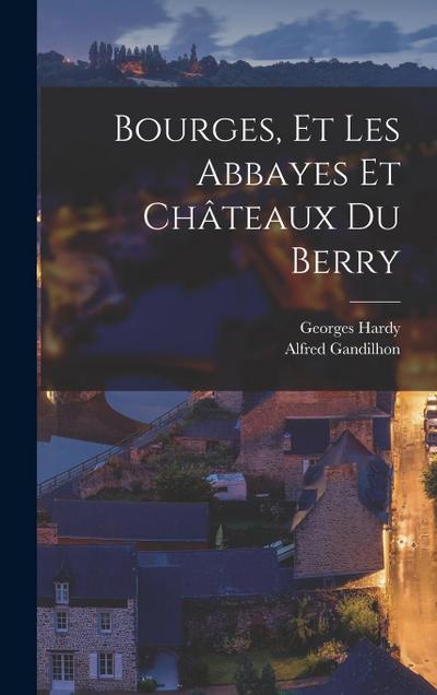 Bourges, et Les Abbayes et Châteaux du Berry