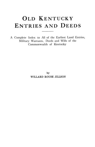Old Kentucky Entries and Deeds. a Complete Index to All of the Earliest Land Entries, Military Warrants, Deeds and Wills of the Commonwealth of Kentuc