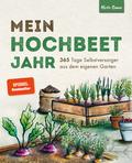 Mein Hochbeet Jahr - 365 Tage Selbstversorger aus dem eigenen Garten