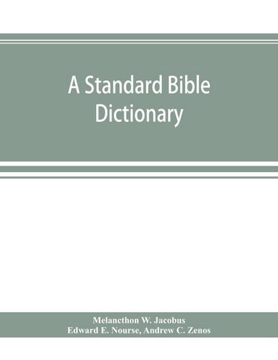 A standard Bible dictionary; designed as a comprehensive guide to the scriptures, embracing their languages, literature, history, biography, manners and customs, and their theology