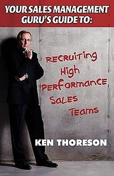 Your Sales Management Guru’s Guide to . . . Recruiting High-performance Sales Teams