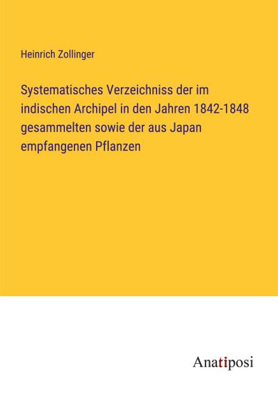 Systematisches Verzeichniss der im indischen Archipel in den Jahren 1842-1848 gesammelten sowie der aus Japan empfangenen Pflanzen