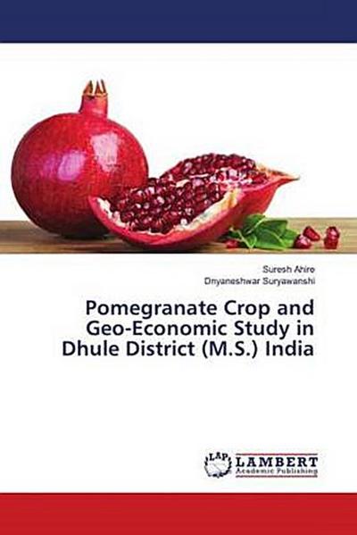Pomegranate Crop and Geo-Economic Study in Dhule District (M.S.) India