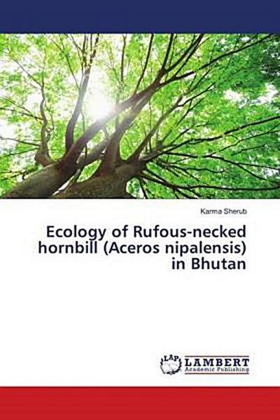 Ecology of Rufous-necked hornbill (Aceros nipalensis) in Bhutan