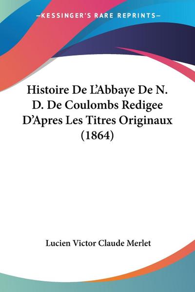 Histoire De L’Abbaye De N. D. De Coulombs Redigee D’Apres Les Titres Originaux (1864)