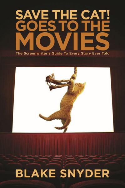 Save the Cat! Goes to the Movies: The Screenwriter’s Guide to Every Story Ever Told
