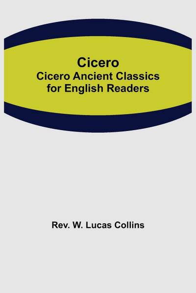 Cicero; Cicero Ancient Classics for English Readers