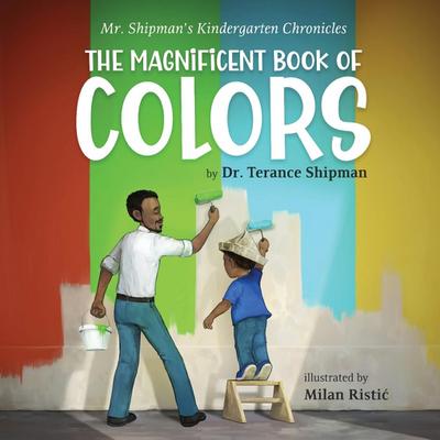 Mr. Shipman’s Kindergarten Chronicles The Magnificent Book of Colors