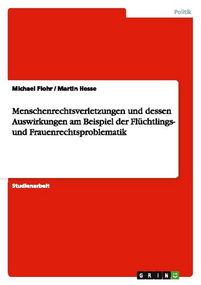 Menschenrechtsverletzungen und dessen Auswirkungen am Beispiel der Flüchtlings- und Frauenrechtsproblematik
