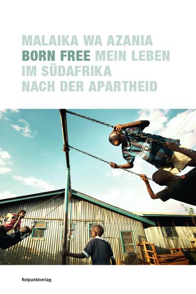 Born Free; Mein Leben im Südafrika nach der Apartheid; Nachw. v. Loebel, Irene; Vorw. v. Dana, Simphiwe; Übers. v. Papenburg, Antje; Deutsch