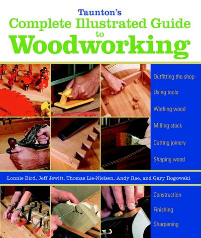 Taunton’s Complete Illustrated Guide to Woodworking: Finishing/Sharpening/Using Woodworking Tools