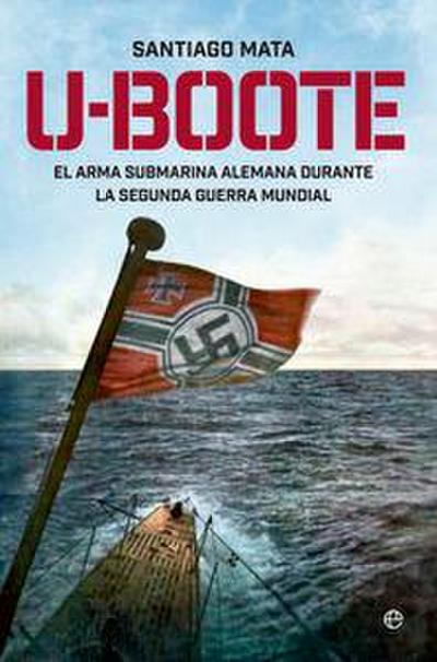 U-boote : el arma submarina alemana durante la Segunda Guerra Mundial