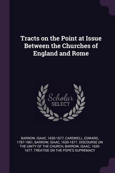 Tracts on the Point at Issue Between the Churches of England and Rome