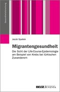Migrantengesundheit: Die Sicht der Life-Course-Epidemiologie am Beispiel von Krebs bei türkischen Zuwanderern (Gesundheitsforschung)