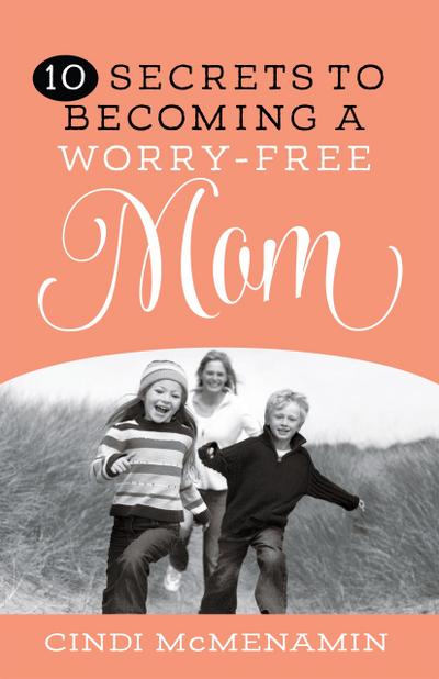 10 Secrets to Becoming a Worry-Free Mom